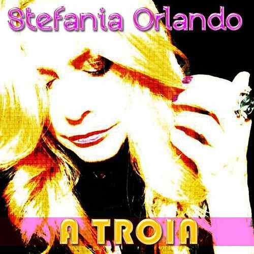 STEFANIA ORLANDO “A TROIA”