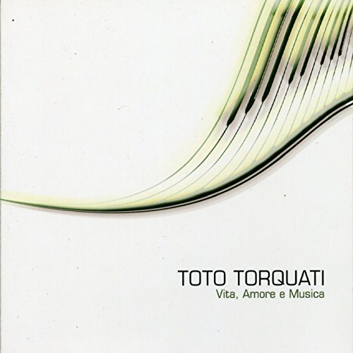 TOTO TORQUATI “VITA, AMORE E MUSICA”